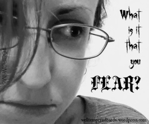 What is it that you fear